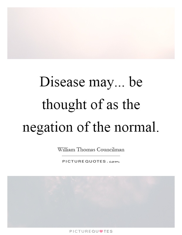 Disease may... be thought of as the negation of the normal Picture Quote #1