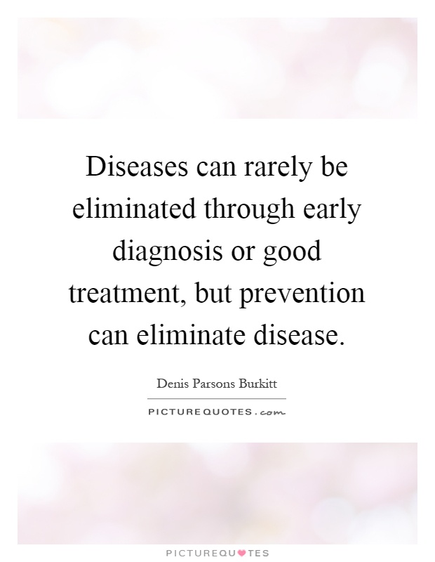 Diseases can rarely be eliminated through early diagnosis or good treatment, but prevention can eliminate disease Picture Quote #1