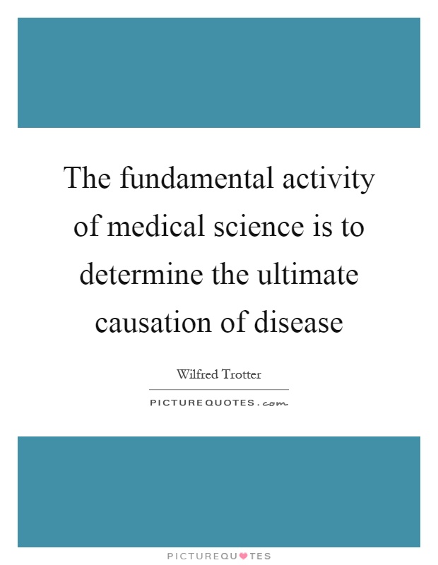 The fundamental activity of medical science is to determine the ultimate causation of disease Picture Quote #1