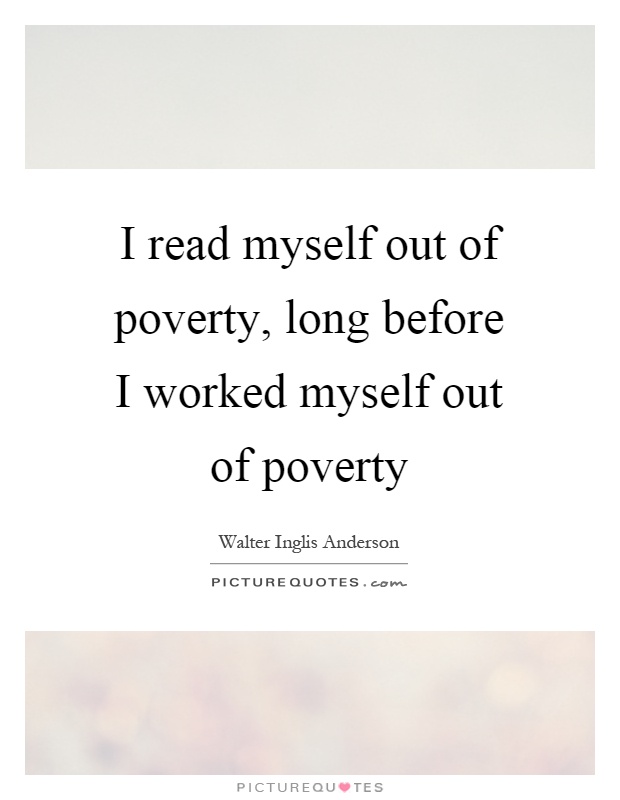I read myself out of poverty, long before I worked myself out of poverty Picture Quote #1