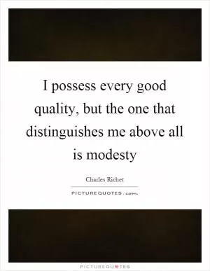 I possess every good quality, but the one that distinguishes me above all is modesty Picture Quote #1