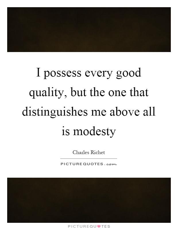 I possess every good quality, but the one that distinguishes me above all is modesty Picture Quote #1