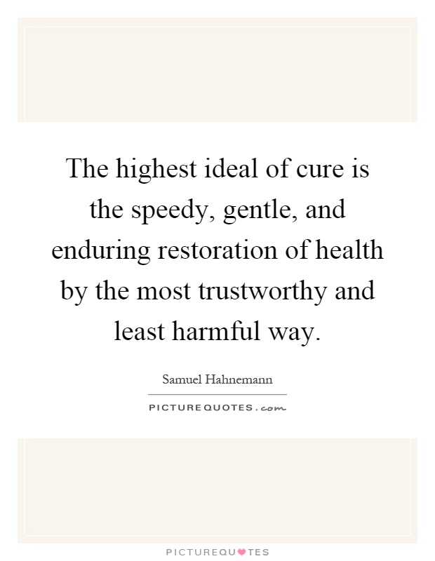 The highest ideal of cure is the speedy, gentle, and enduring restoration of health by the most trustworthy and least harmful way Picture Quote #1