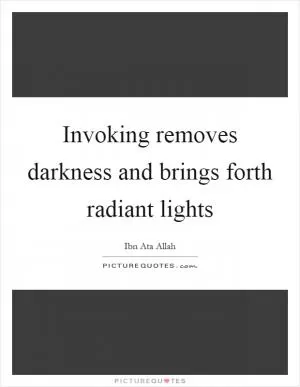 Invoking removes darkness and brings forth radiant lights Picture Quote #1