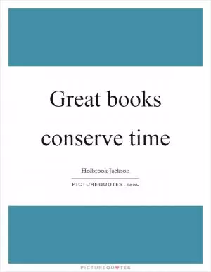 Great books conserve time Picture Quote #1