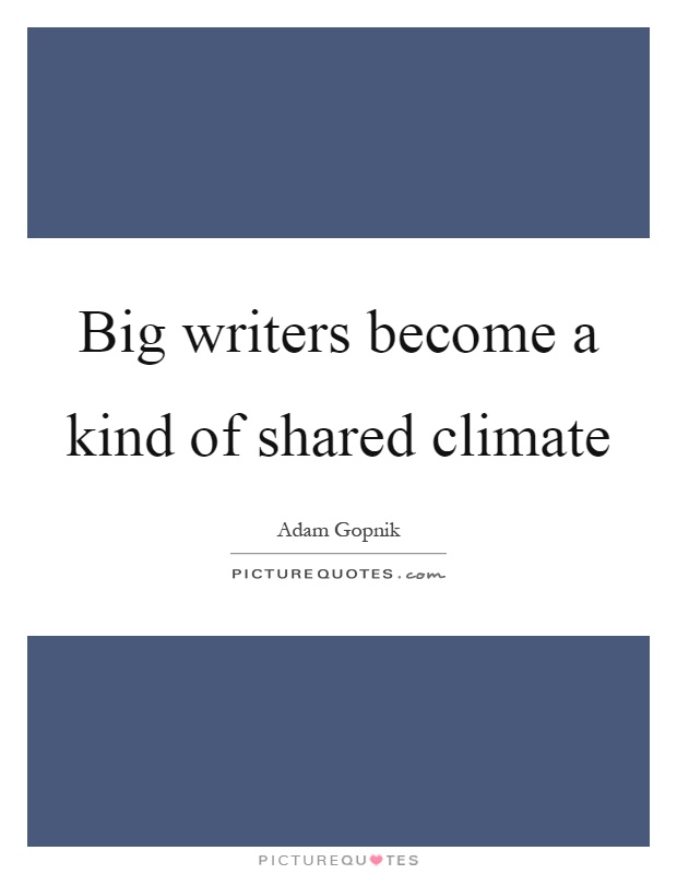Big writers become a kind of shared climate Picture Quote #1