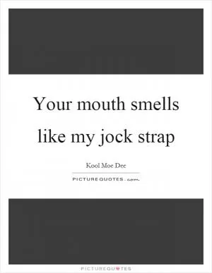 Your mouth smells like my jock strap Picture Quote #1