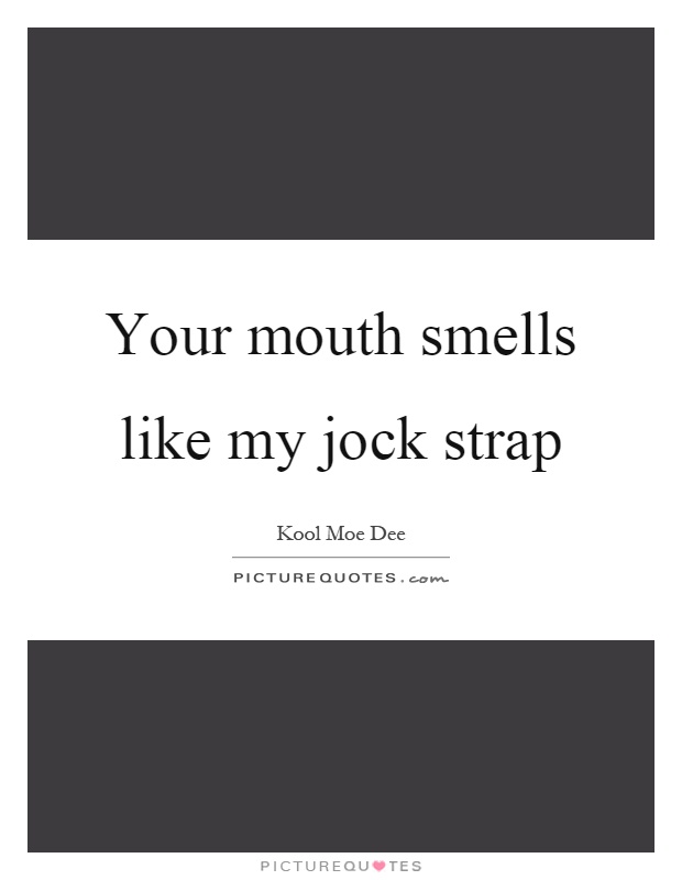 Your mouth smells like my jock strap Picture Quote #1