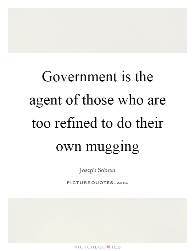 Government is the agent of those who are too refined to do their own mugging Picture Quote #1