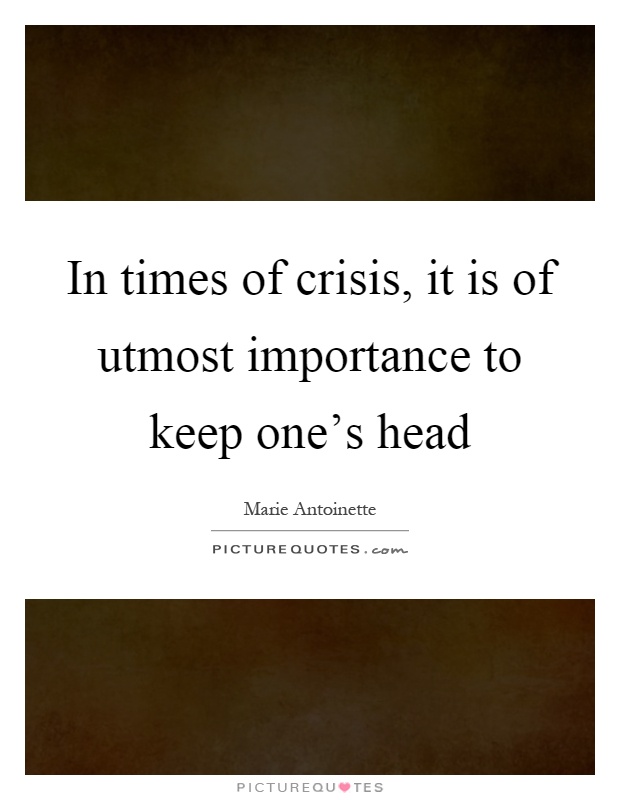 In times of crisis, it is of utmost importance to keep one's head Picture Quote #1