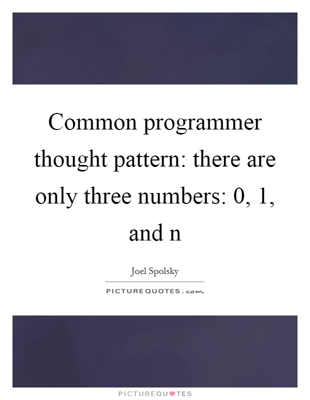 Common programmer thought pattern: there are only three numbers: 0, 1, and n Picture Quote #1