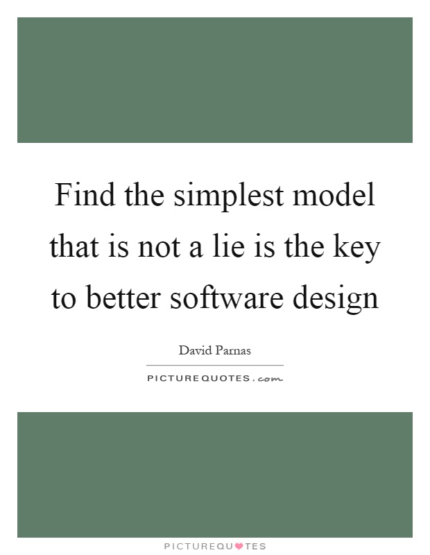 Find the simplest model that is not a lie is the key to better software design Picture Quote #1