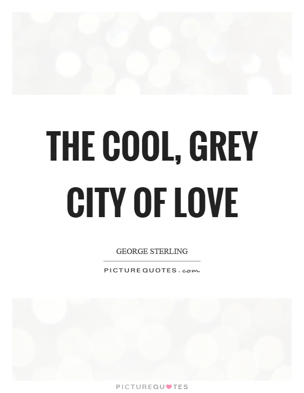 The cool, grey city of love Picture Quote #1