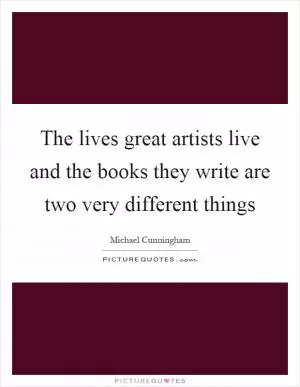 The lives great artists live and the books they write are two very different things Picture Quote #1