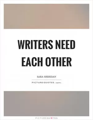 Writers need each other Picture Quote #1
