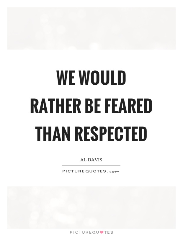 We would rather be feared than respected Picture Quote #1