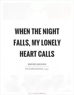 When the night falls, my lonely heart calls Picture Quote #1