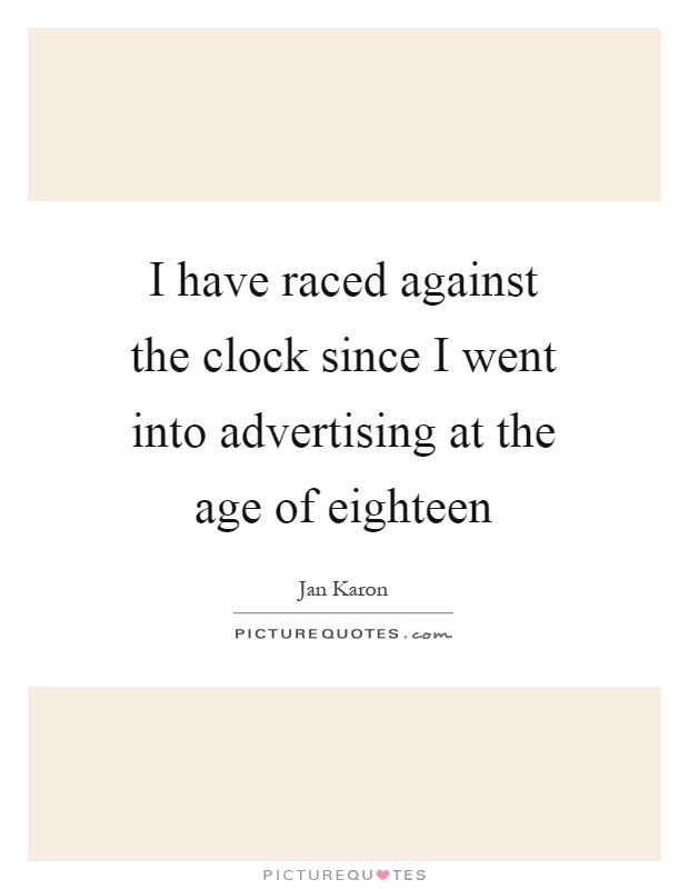I have raced against the clock since I went into advertising at the age of eighteen Picture Quote #1