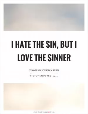 I hate the sin, but I love the sinner Picture Quote #1
