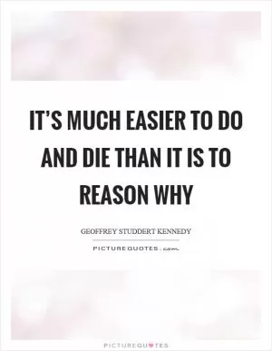 It’s much easier to do and die than it is to reason why Picture Quote #1