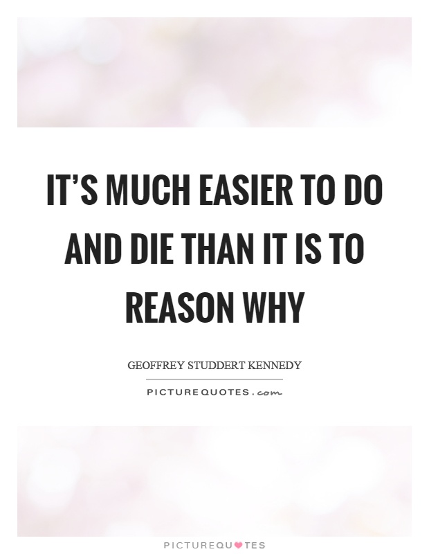 It's much easier to do and die than it is to reason why Picture Quote #1