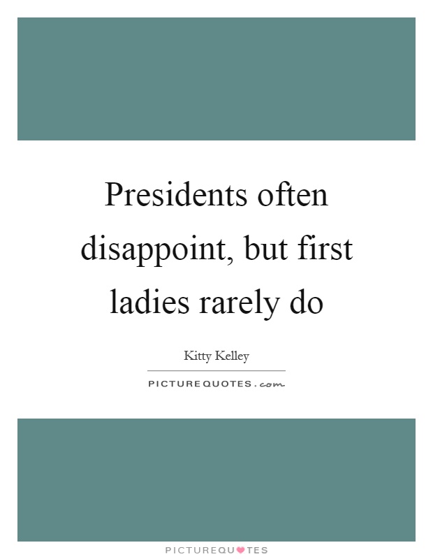 Presidents often disappoint, but first ladies rarely do Picture Quote #1