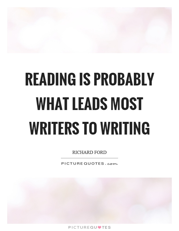 Reading is probably what leads most writers to writing Picture Quote #1