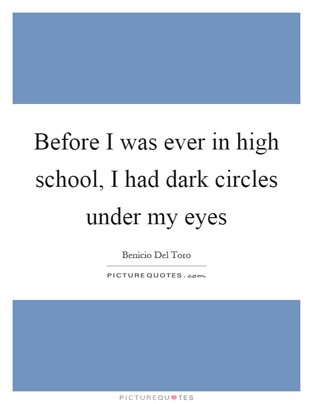 Before I was ever in high school, I had dark circles under my eyes Picture Quote #1