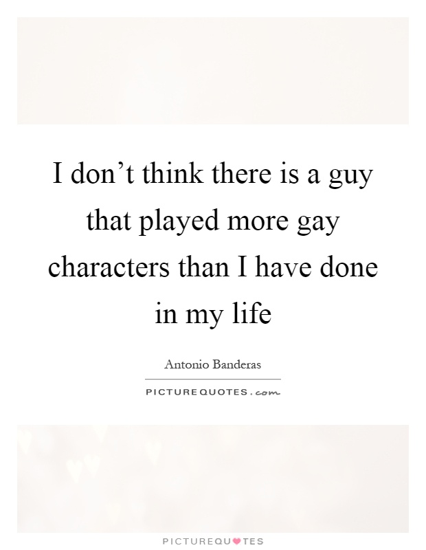 I don't think there is a guy that played more gay characters than I have done in my life Picture Quote #1