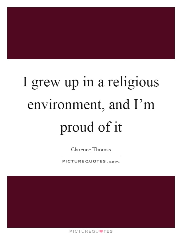 I grew up in a religious environment, and I'm proud of it Picture Quote #1