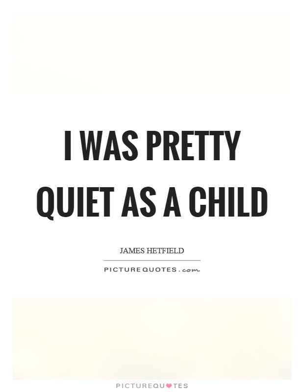 I was pretty quiet as a child Picture Quote #1
