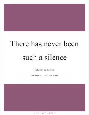 There has never been such a silence Picture Quote #1