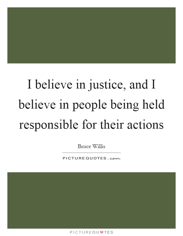 I believe in justice, and I believe in people being held responsible for their actions Picture Quote #1
