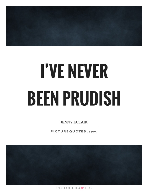 I've never been prudish Picture Quote #1
