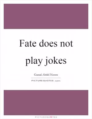 Fate does not play jokes Picture Quote #1