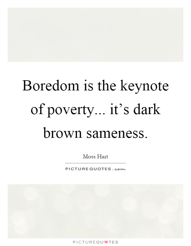Boredom is the keynote of poverty... it's dark brown sameness Picture Quote #1
