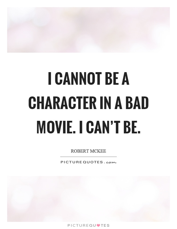 I cannot be a character in a bad movie. I can't be Picture Quote #1