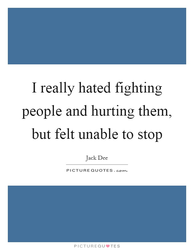 I really hated fighting people and hurting them, but felt unable to stop Picture Quote #1