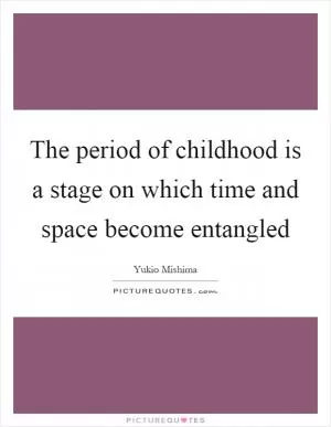 The period of childhood is a stage on which time and space become entangled Picture Quote #1