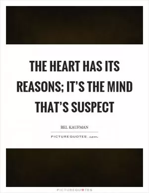 The heart has its reasons; it’s the mind that’s suspect Picture Quote #1
