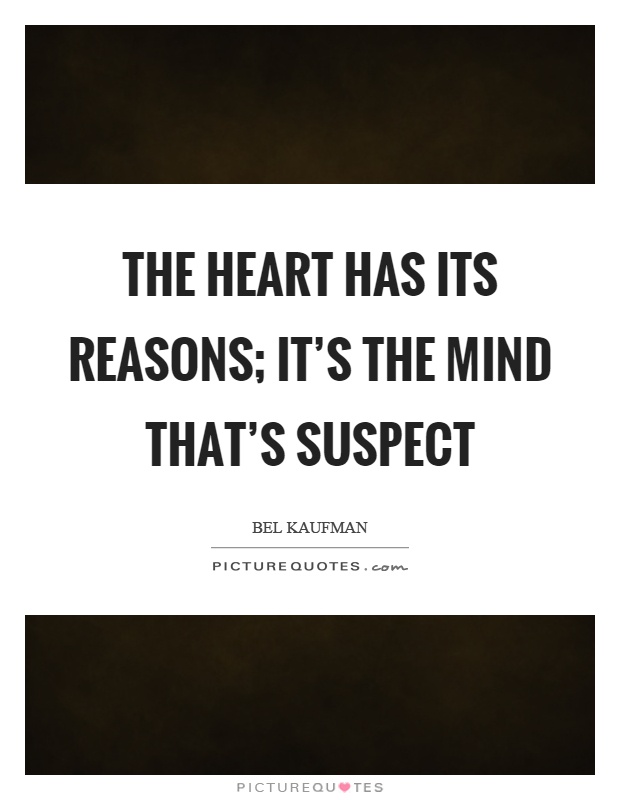 The heart has its reasons; it's the mind that's suspect Picture Quote #1