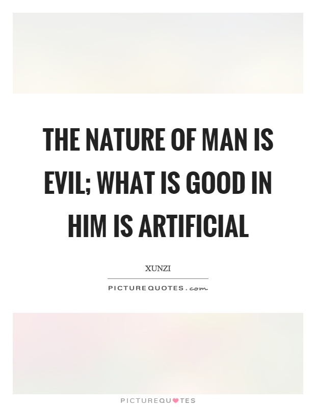 The nature of man is evil; what is good in him is artificial Picture Quote #1