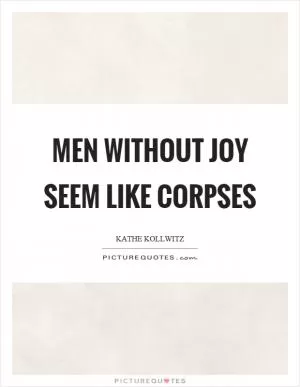 Men without joy seem like corpses Picture Quote #1