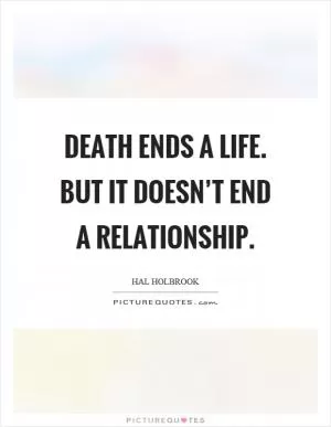 Death ends a life. But it doesn’t end a relationship Picture Quote #1