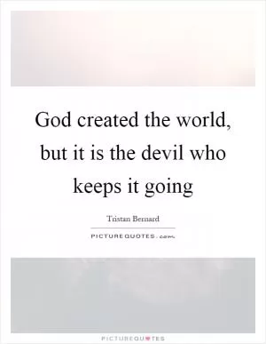 God created the world, but it is the devil who keeps it going Picture Quote #1