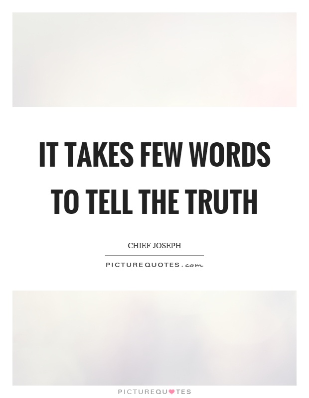 It takes few words to tell the truth Picture Quote #1