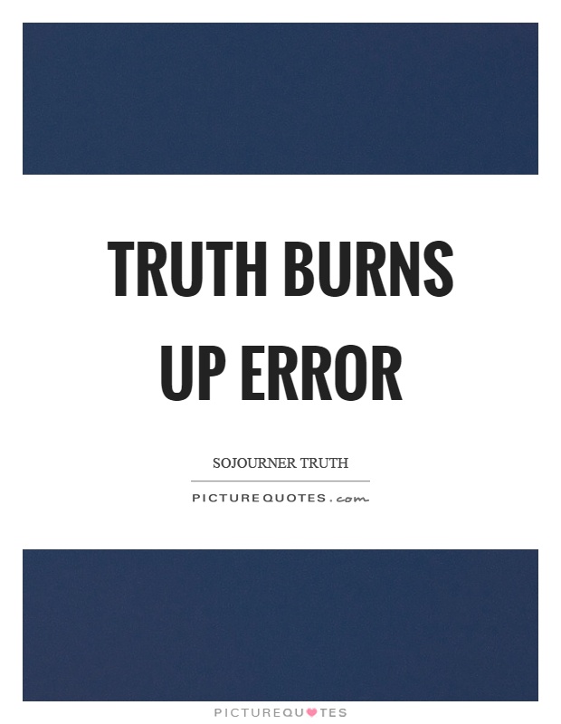 Truth burns up error Picture Quote #1