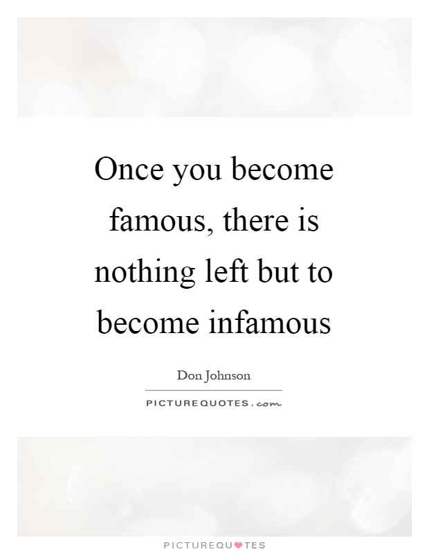 Once you become famous, there is nothing left but to become infamous Picture Quote #1