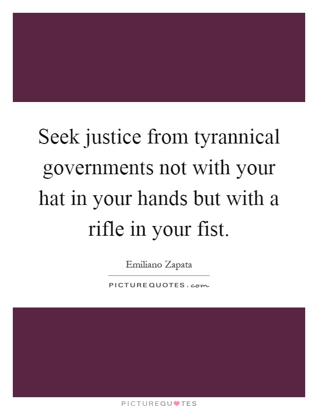 Seek justice from tyrannical governments not with your hat in your hands but with a rifle in your fist Picture Quote #1