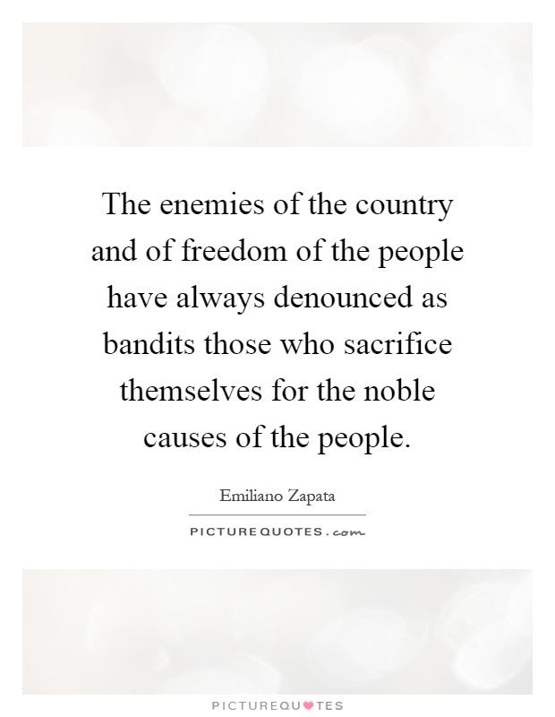 The enemies of the country and of freedom of the people have always denounced as bandits those who sacrifice themselves for the noble causes of the people Picture Quote #1